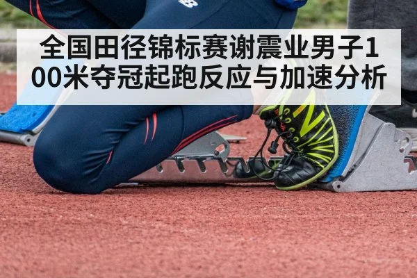 全国田径锦标赛谢震业男子100米夺冠起跑反应与加速分析